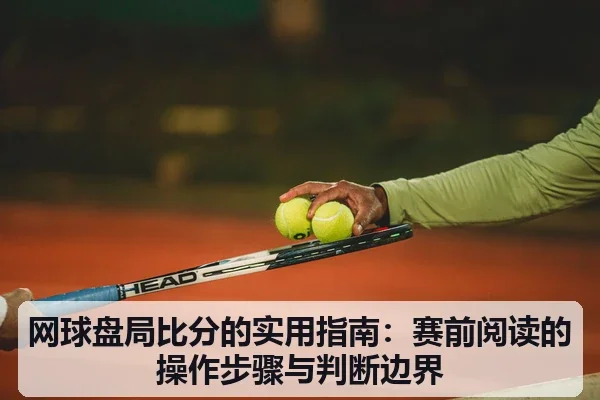 网球盘局比分的实用指南：赛前阅读的操作步骤与判断边界